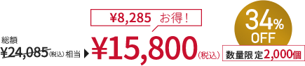 総額￥24,085(税込)相当→￥15,800(税込) ￥8,285お得！ 34%OFF 数量限定2,000個