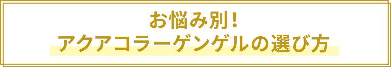 お悩み別！アクアコラーゲンゲルの選び方