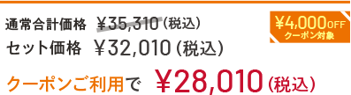 通常合計価格 ¥35,310(税込) セット価格 ¥32,010(税込) クーポンご利用で¥28,010 ¥4,000OFFクーポン対象