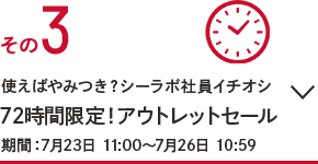 その3.使えばやみつき？シーラボ社員イチオシ72時間限定！アウトレットセール 期間：7月23日 11:00～7月26日 10:59