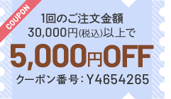 今月のクーポン 1回のご注文金額30,000円以上で5,000円OFF クーポン番号 Y4654265