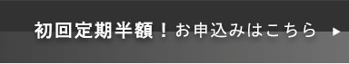 初回定期半額！お申し込みはこちら