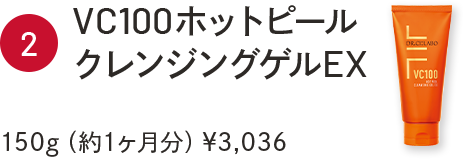 ②VC100ホットピールクレンジングゲルEX　150g（約1ヶ月分）￥3,036