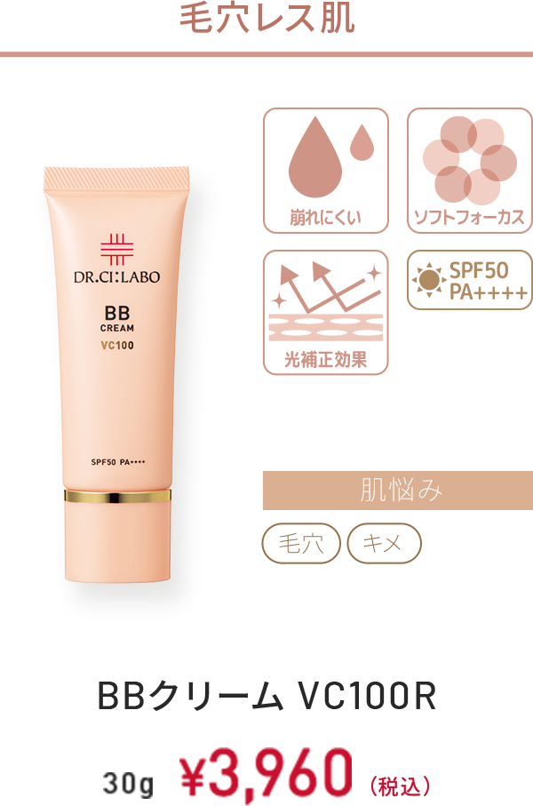 毛穴レス肌　崩れにくい、ソフトフォーカス、光補正効果、SPF50 PA++++　肌悩み：毛穴、キメ　BBクリーム VC100R　30g　￥3,960(税込)
