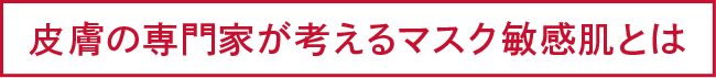 皮膚の専門家が考えるマスク敏感肌とは