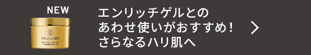 エンリッチゲルとのあわせ使いがおすすめ!さらなるハリ肌へ