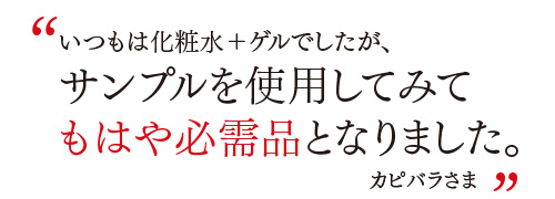 いつもは化粧水＋ゲルでしたが、サンプルを使用してみてもはや必需品となりました。