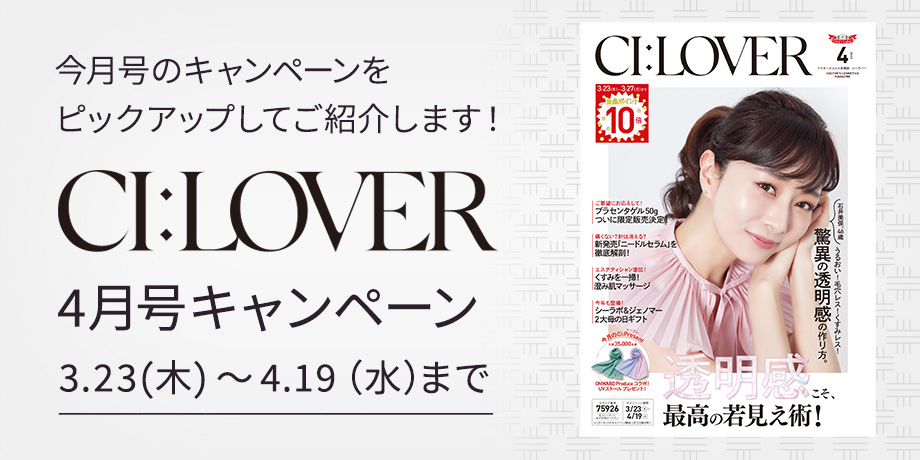 今月号のキャンペーンをピックアップしてご紹介します！CI:LOVER 4月号キャンペーン　3月23日(木)～4月20日(水)まで