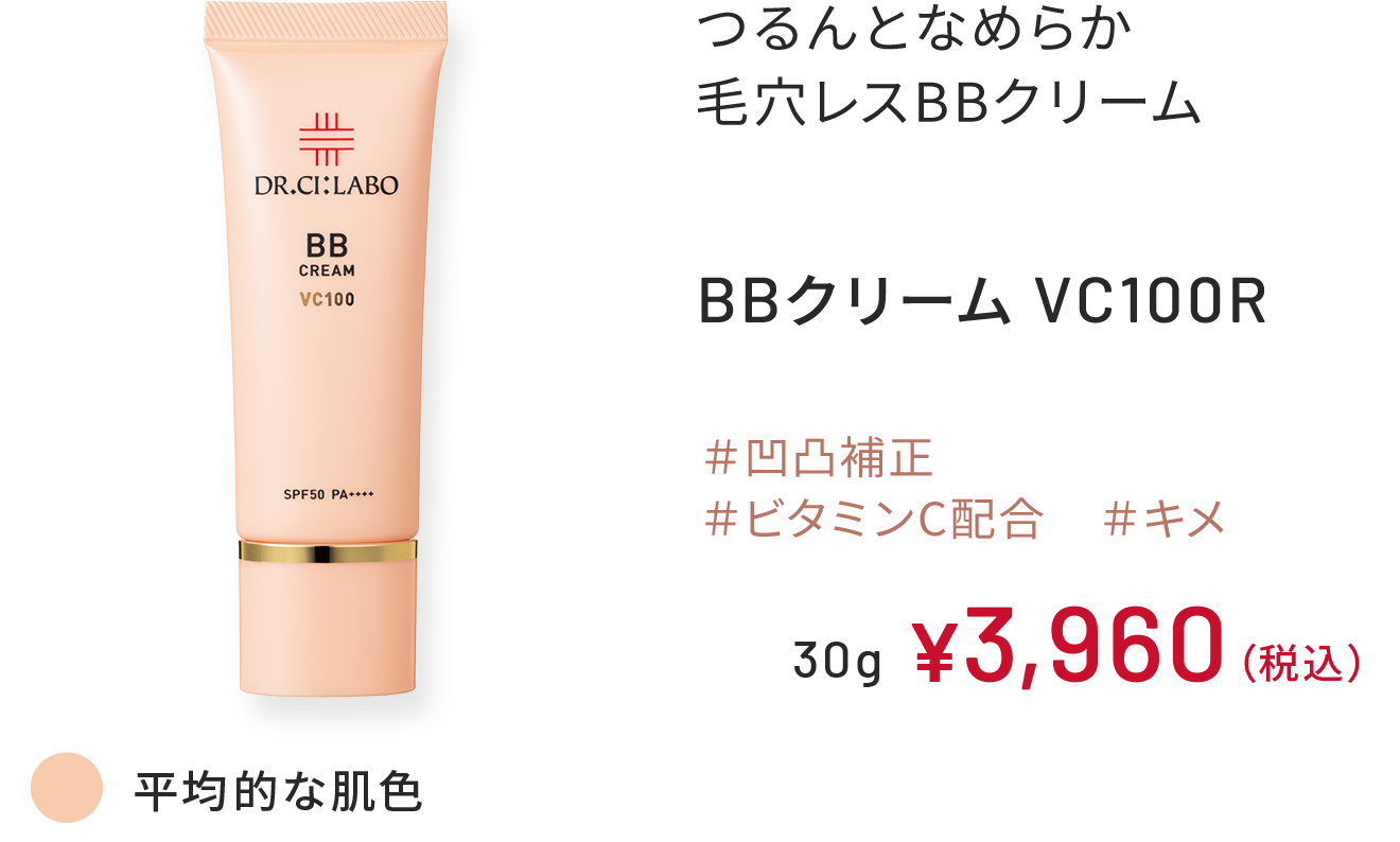 つるんとなめらか 毛穴レスBBクリーム BBクリーム VC100R ＃凹凸補正 ＃ビタミンC配合 ＃キメ 平均的な肌色 30g ￥3,960（税込）