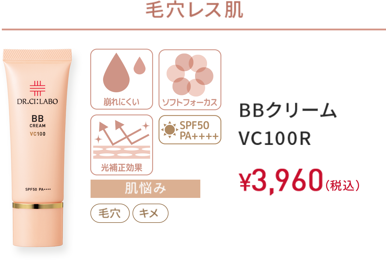 毛穴レス肌　崩れにくい、ソフトフォーカス、光補正効果、SPF50 PA++++　肌悩み：毛穴、キメ　BBクリーム VC100R　30g　￥3,960(税込)