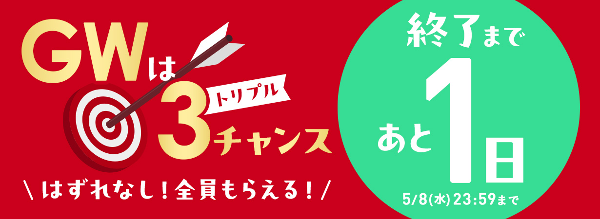 【あと1日】GWはトリプルチャンス　はずれなし！全員もらえる！
