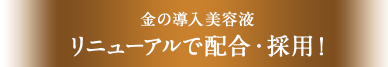 金の導入美容液 リニューアルで新配合・新採用！