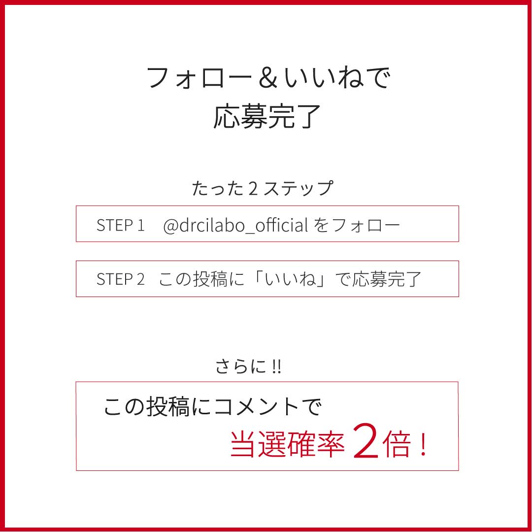 応募はたった2ステップ  ステップ１ インスタグラムで「ドクターシーラボ公式］@drcilabo_officialをフォロー  ﻿  ステップ２ このキャンペーンの投稿に「いいね」で応募完了   さらにこの投稿にコメントで当選確率２倍