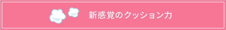 新感覚のクッション力