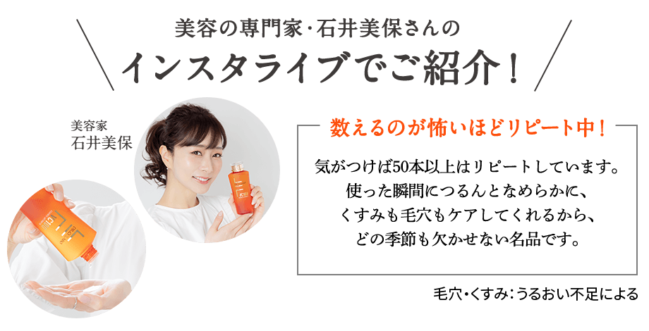 美容の専門家・石井美保さんのインスタライブでご紹介!数えるのが怖いほどリピート中!気がつけば50本以上はリピートしています。使った瞬間につるんとなめらかに、くすみも毛穴もケアしてくれるから、どの季節も欠かせない名品です。毛穴・くすみ:うるおい不足による
