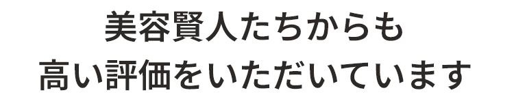 美容賢人たちからも高い評価をいただいています