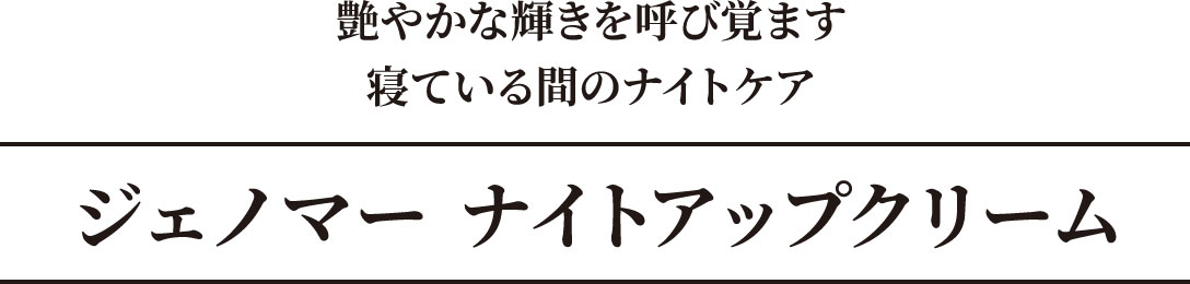 艶やかな輝きを呼び覚ます寝ている間のナイトケア　ジェノマー ナイトアップクリーム