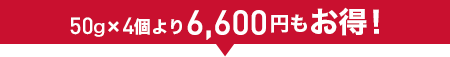 50g×4個より6,600円もお得!