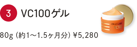 ③VC100ゲル　80g（約1～1.5ヶ月分）￥5,280