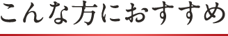 こんな方におすすめ