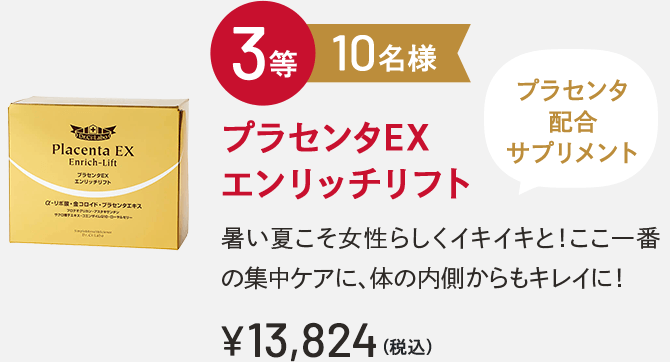 3等 10名様 プラセンタEXエンリッチリフト プラセンタ配合サプリメント 暑い夏こそ女性らしくイキイキと！ここ一番の集中ケアに、体の内側からもキレイに！￥13,824(税込)