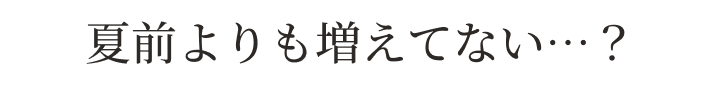 夏前よりも増えてない・・・？
