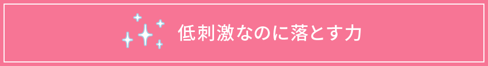 低刺激なのに落とす力