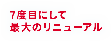 7度目にして最大のリニューアル