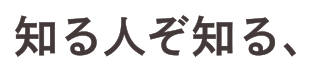 知る人ぞ知る、