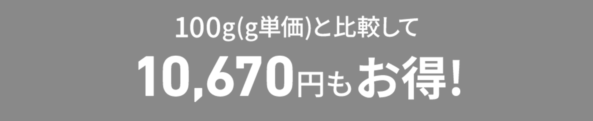 100g(g単価)と比較して10,670円もお得！