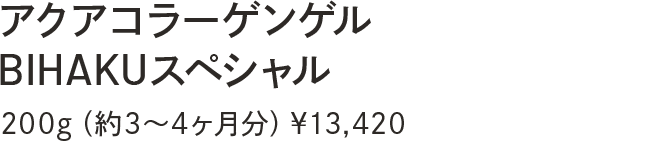アクアコラーゲンゲルBIHAKUスペシャル 200g（約3〜4ヶ月分）¥13,420