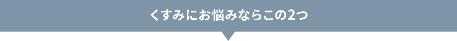くすみにお悩みならこの2つ