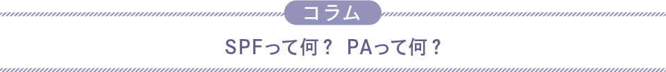 コラム　SPFって何？　PAって何？