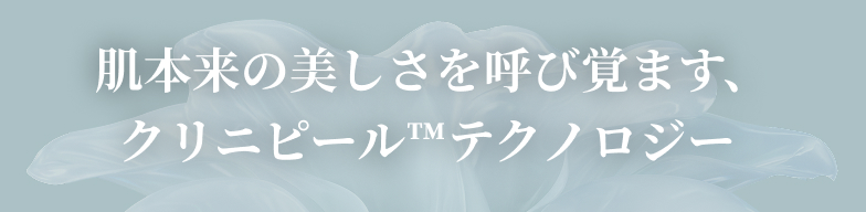 肌本来の美しさを呼び覚ます、クリニピールテクノロジー