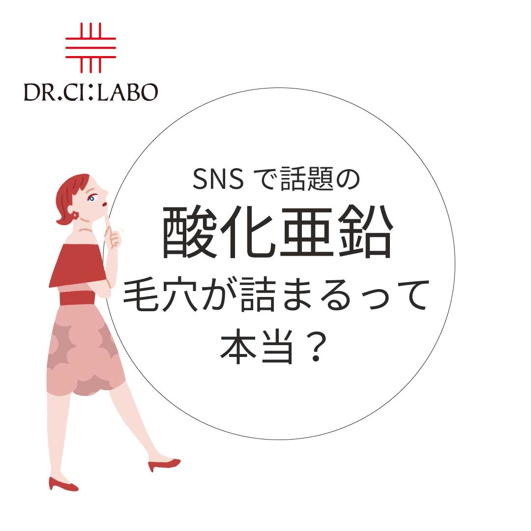 酸化亜鉛が毛穴を詰まらせるって本当？｜CI:LABO美研｜ドクターシーラボ（DR.CI:LABO）公式オンラインショップ