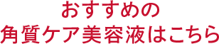 おすすめの角質ケア美容液はこちら