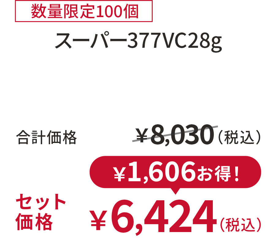 
20%OFF 数量限定100個
スーパー377VC28g
合計価格 ￥8,030（税込）
セット価格 ￥6,424（税込）
￥1,606お得！