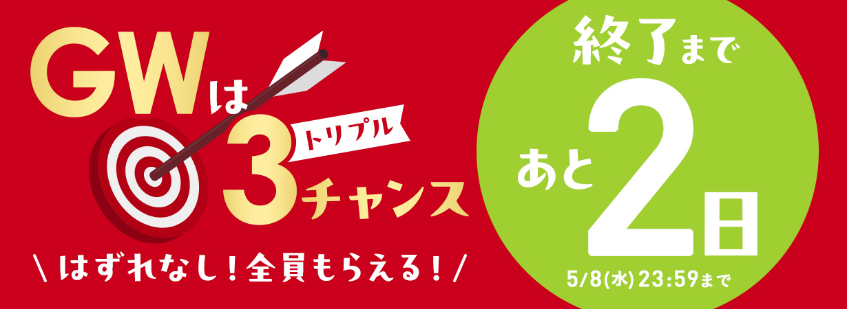 【あと2日】GWはトリプルチャンス　はずれなし！全員もらえる！