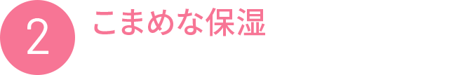 2 こまめな保湿