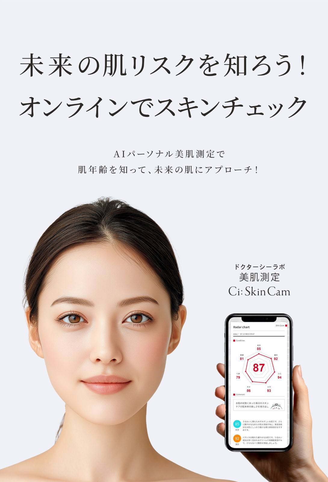 ドクターシーラボの美肌診断 「Ci:SkinCam」は、簡単ステップで高度なデータ分析から肌の状態が分かるドクターシーラボのサービスです。お肌の状態にあった毎日のスキンケアが肌本来の美しさを導き出します。
