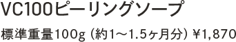 VC100ピーリングソープ　標準重量100g（約1～1.5ヶ月分）￥1,870