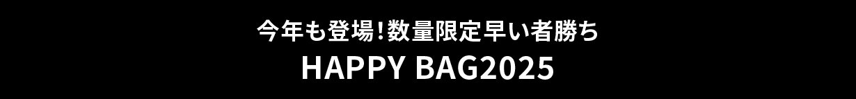 今年も登場！数量限定早い者勝ちHAPPY BAG2025