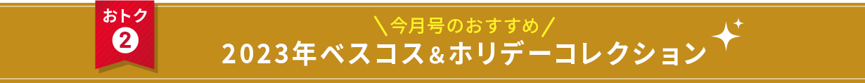 今月号のおすすめ 2023年ベスコス＆ホリデーコレクション