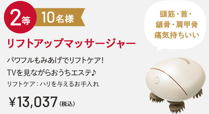 2等 10名様 リフトアップマッサージャー 頭筋・首・鎖骨・肩甲骨痛気持ちいい パワフルもみあげでリフトケア！TVを見ながらおうちエステ♪リフトケア：ハリを与えるお手入れ ￥13,037(税込)