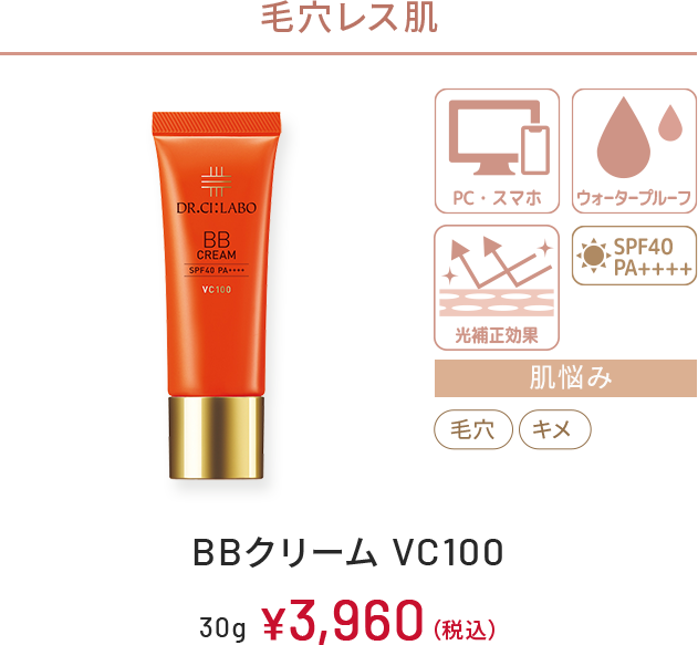 毛穴レス肌　PC・スマホ、ウォータープルーフ、光補正効果、SPF40 PA++++　肌悩み：毛穴、キメ　BBクリーム VC100　30g　￥3,960(税込)
