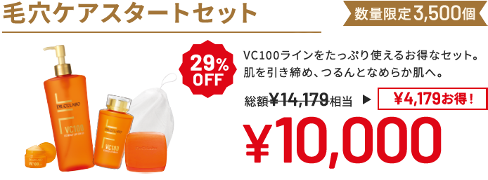 毛穴ケアスタートセット VC100ラインをたっぷり使えるお得なセット。肌を引き締め、つるんとなめらか肌へ。 数量限定3,500個 29%OFF 総額14,179円相当→10,000円(4,179円お得!)