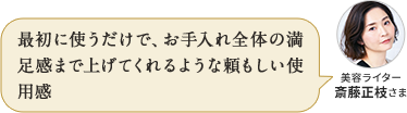 最初に使うだけで、お手入れ全体の満足感まで上げてくれる頼もしさ 美容ライター 斎藤正枝さま