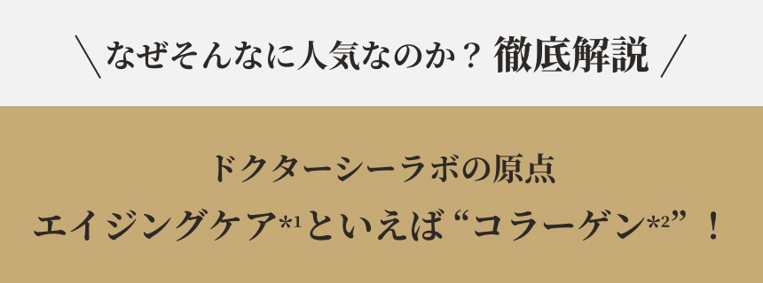 なぜそんなに人気なのか？徹底解説  ドクターシーラボの原点  エイジングケアといえば&ldquo;コラーゲン&rdquo;!