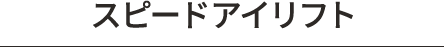 スピードアイリフト