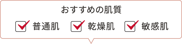 おすすめの肌質　☑普通肌　☑乾燥肌　☑敏感肌